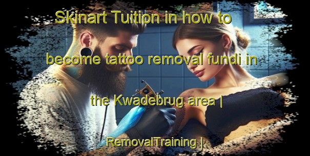 Skinart Tuition in how to become tattoo removal fundi in the Kwadebrug area | RemovalTraining | RemovalClasses | SkinartTraining-Belgium